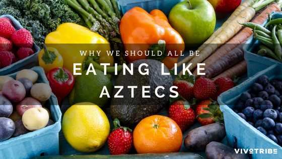 Why We Should All Be Eating Like Aztecs